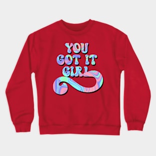 You got it girl Crewneck Sweatshirt